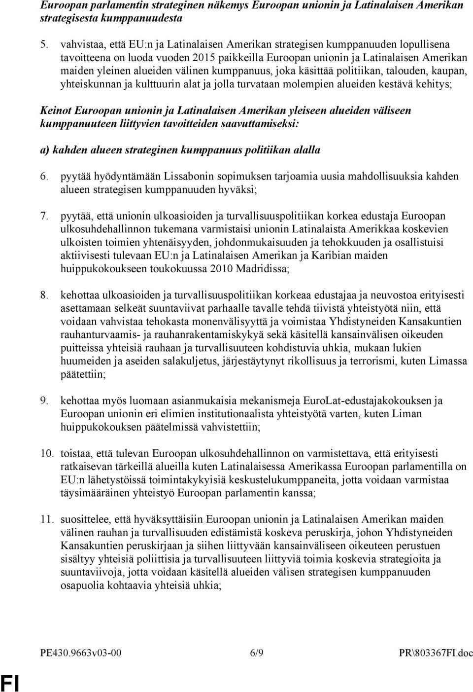 välinen kumppanuus, joka käsittää politiikan, talouden, kaupan, yhteiskunnan ja kulttuurin alat ja jolla turvataan molempien alueiden kestävä kehitys; Keinot Euroopan unionin ja Latinalaisen Amerikan