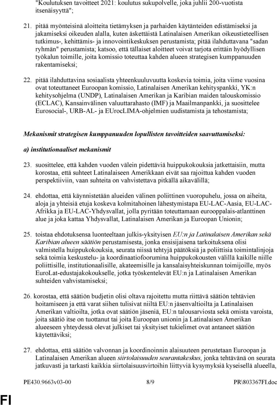 innovointikeskuksen perustamista; pitää ilahduttavana "sadan ryhmän" perustamista; katsoo, että tällaiset aloitteet voivat tarjota erittäin hyödyllisen työkalun toimille, joita komissio toteuttaa