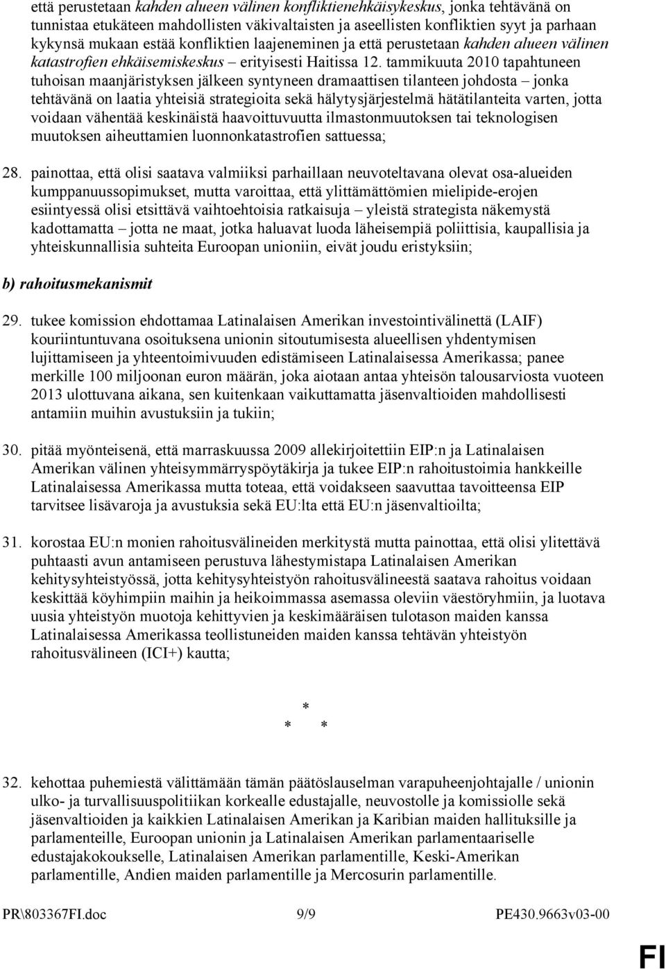 tammikuuta 2010 tapahtuneen tuhoisan maanjäristyksen jälkeen syntyneen dramaattisen tilanteen johdosta jonka tehtävänä on laatia yhteisiä strategioita sekä hälytysjärjestelmä hätätilanteita varten,