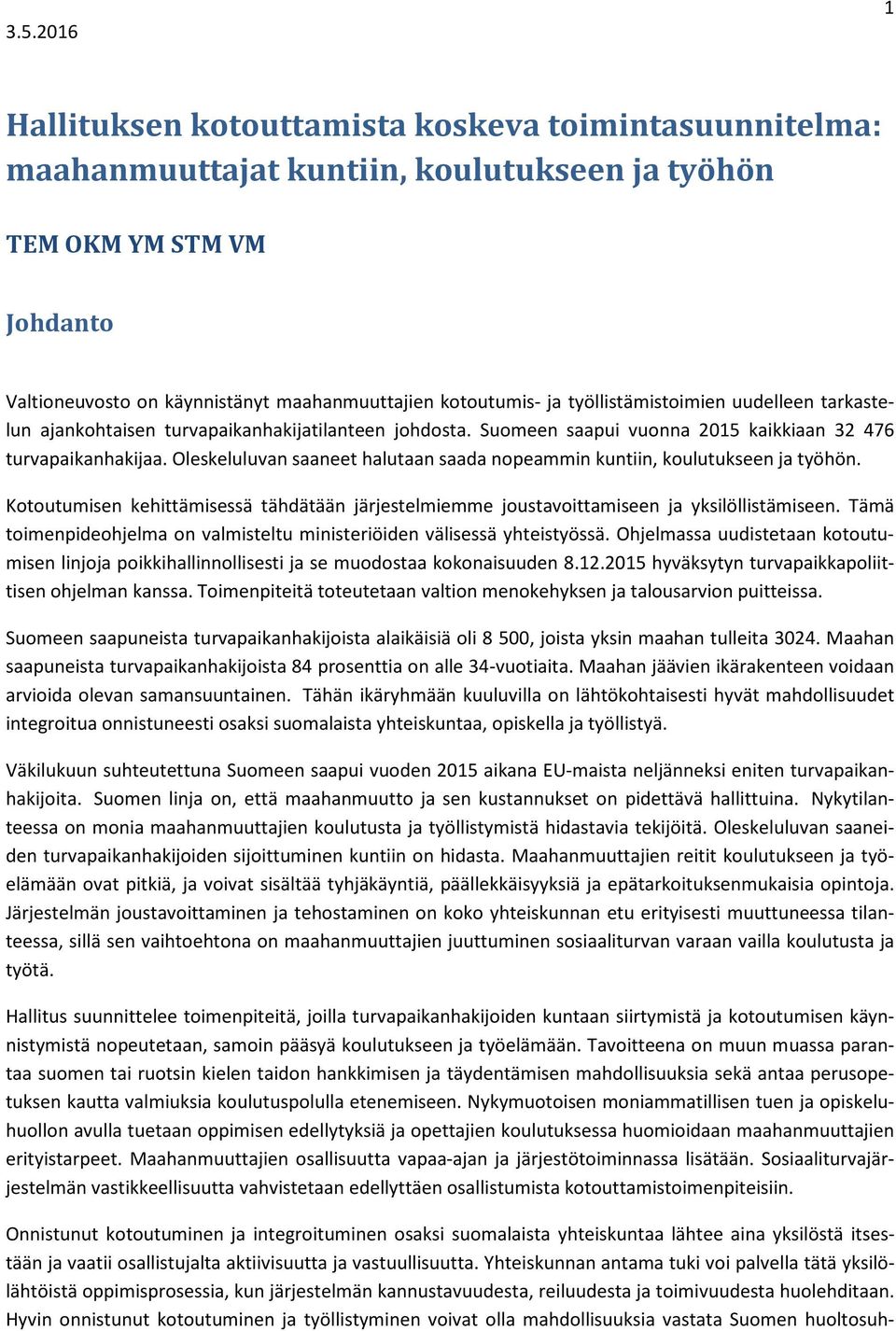 Oleskeluluvan saaneet halutaan saada nopeammin kuntiin, koulutukseen ja työhön. Kotoutumisen kehittämisessä tähdätään järjestelmiemme joustavoittamiseen ja yksilöllistämiseen.