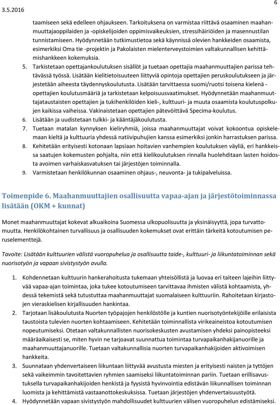 Tarkistetaan opettajankoulutuksen sisällöt ja tuetaan opettajia maahanmuuttajien parissa tehtävässä työssä.