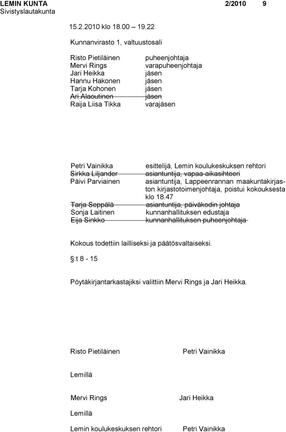 varajäsen Petri Vainikka esittelijä, Lemin koulukeskuksen rehtori Sirkka Liljander asiantuntija, vapaa-aikasihteeri Päivi Parviainen asiantuntija, Lappeenrannan maakuntakirjaston