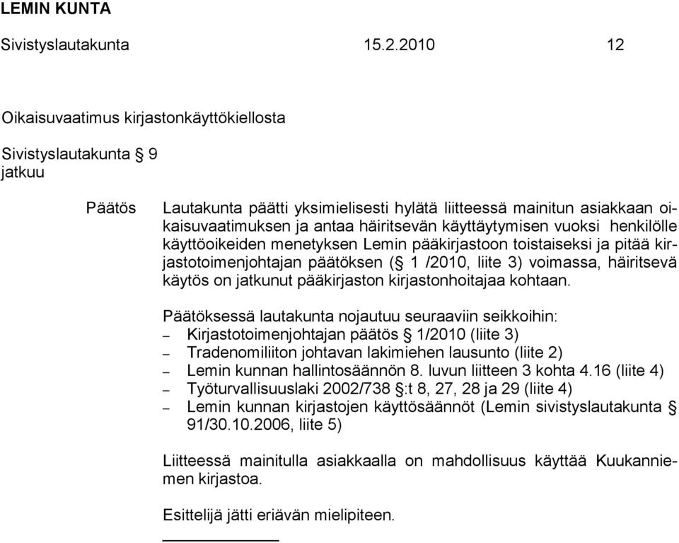 käyttäytymisen vuoksi henkilölle käyttöoikeiden menetyksen Lemin pääkirjastoon toistaiseksi ja pitää kirjastotoimenjohtajan päätöksen ( 1 /2010, liite 3) voimassa, häiritsevä käytös on jatkunut