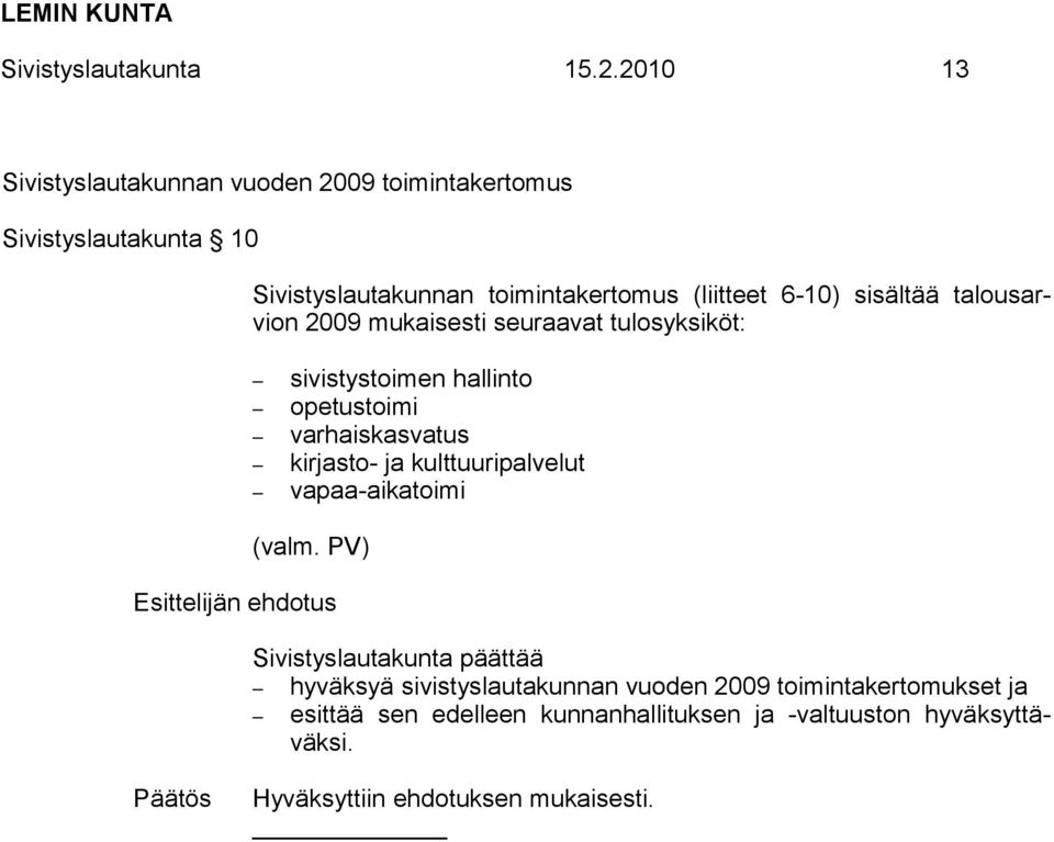 sisältää talousarvion 2009 mukaisesti seuraavat tulosyksiköt: sivistystoimen hallinto opetustoimi varhaiskasvatus kirjasto- ja