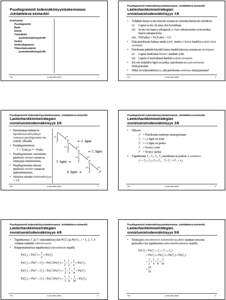 (ii) Syntyvän lasen sukuuoli ei riiu aikaisemmin syntyneiden lasten sukuuolesta. (iii) Pr(Poika) = Pr(Tyttö) = 1/2. räs ariskunta haluaa saada tytön, mutta ei halua hankkia neljää lasta enemää.