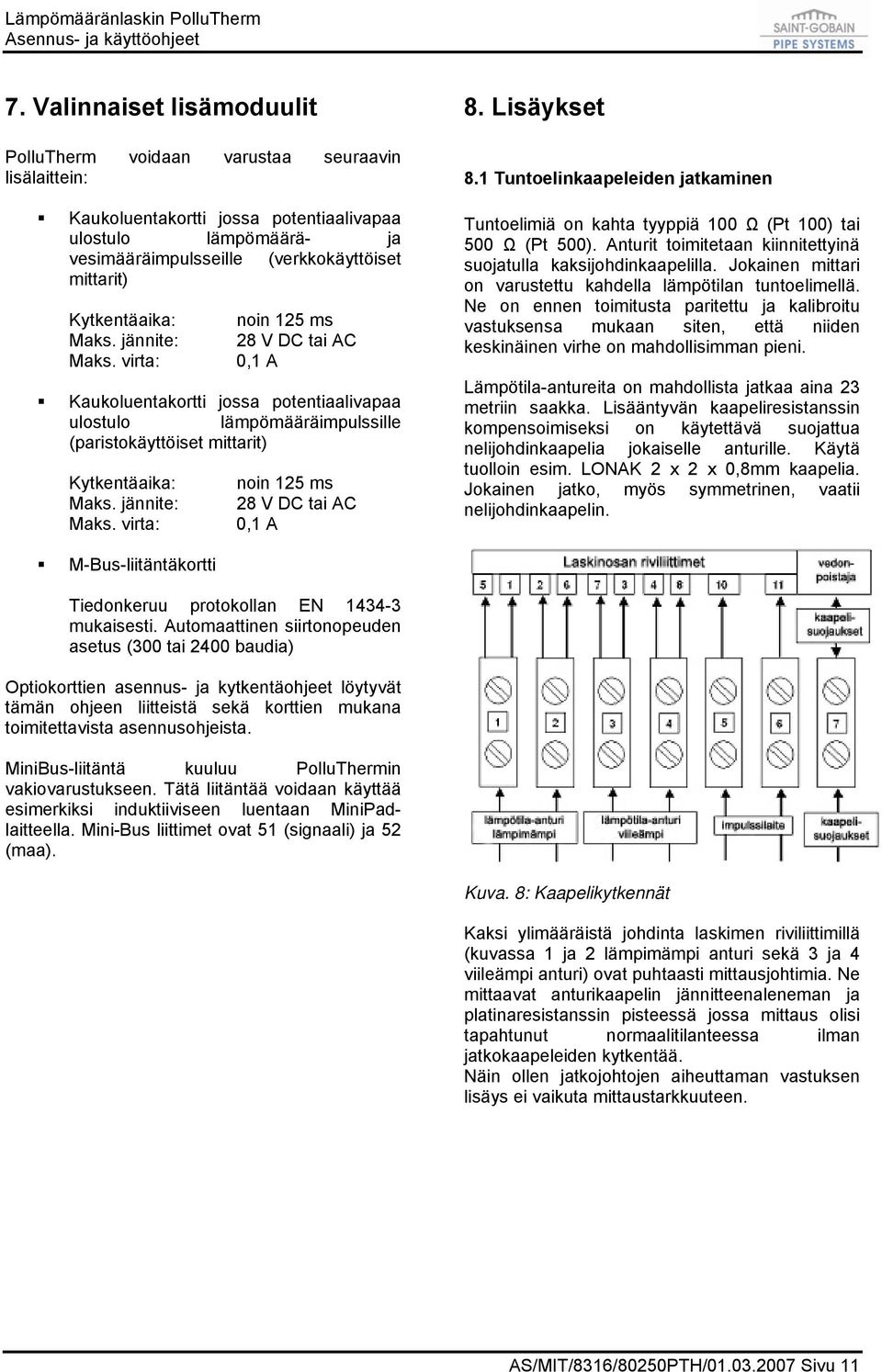 jännite: Maks. virta: noin 125 ms 28 V DC tai AC 0,1 A 8. Lisäykset 8.1 Tuntoelinkaapeleiden jatkaminen Tuntoelimiä on kahta tyyppiä 100 Ω (Pt 100) tai 500 Ω (Pt 500).