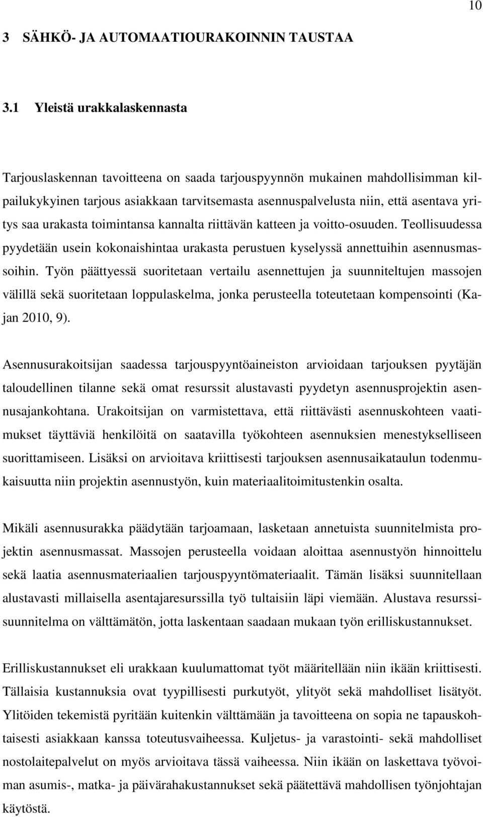 saa urakasta toimintansa kannalta riittävän katteen ja voitto-osuuden. Teollisuudessa pyydetään usein kokonaishintaa urakasta perustuen kyselyssä annettuihin asennusmassoihin.