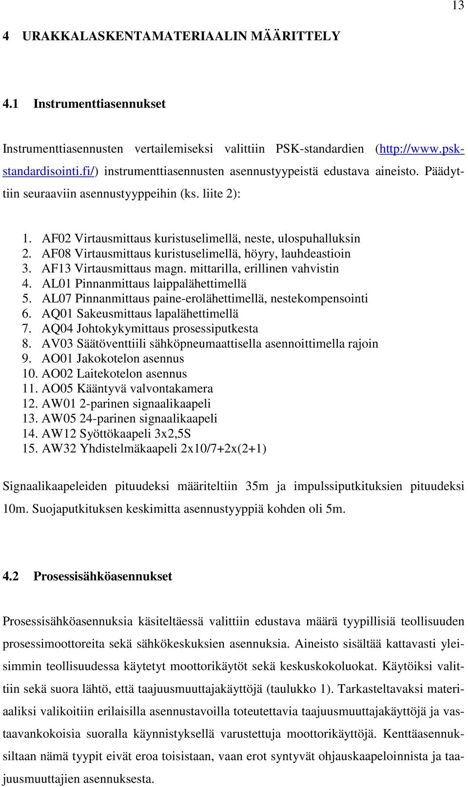 AF08 Virtausmittaus kuristuselimellä, höyry, lauhdeastioin 3. AF13 Virtausmittaus magn. mittarilla, erillinen vahvistin 4. AL01 Pinnanmittaus laippalähettimellä 5.