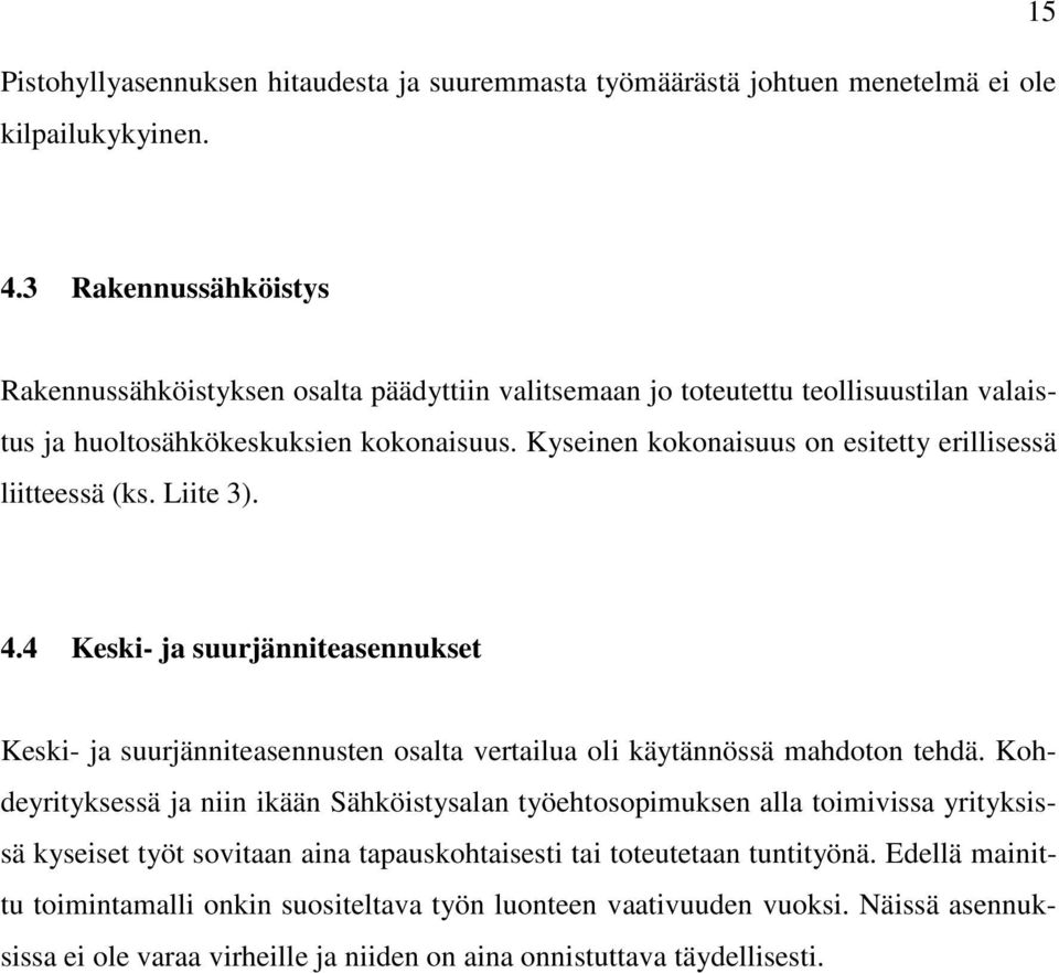 Kyseinen kokonaisuus on esitetty erillisessä liitteessä (ks. Liite 3). 4.4 Keski- ja suurjänniteasennukset Keski- ja suurjänniteasennusten osalta vertailua oli käytännössä mahdoton tehdä.