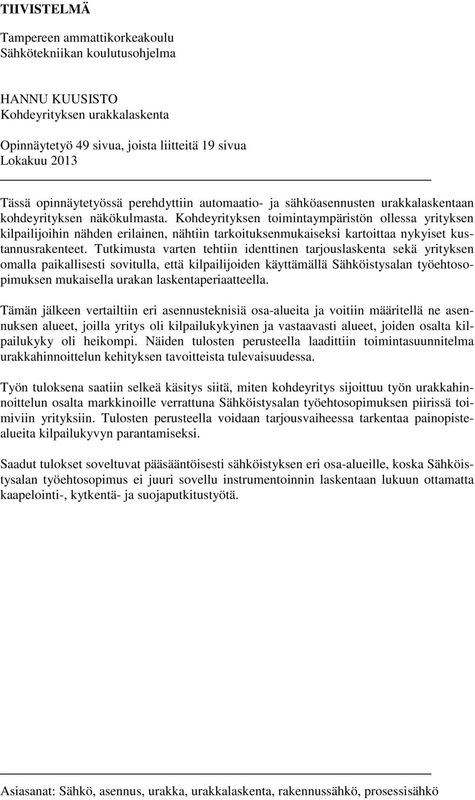 Kohdeyrityksen toimintaympäristön ollessa yrityksen kilpailijoihin nähden erilainen, nähtiin tarkoituksenmukaiseksi kartoittaa nykyiset kustannusrakenteet.