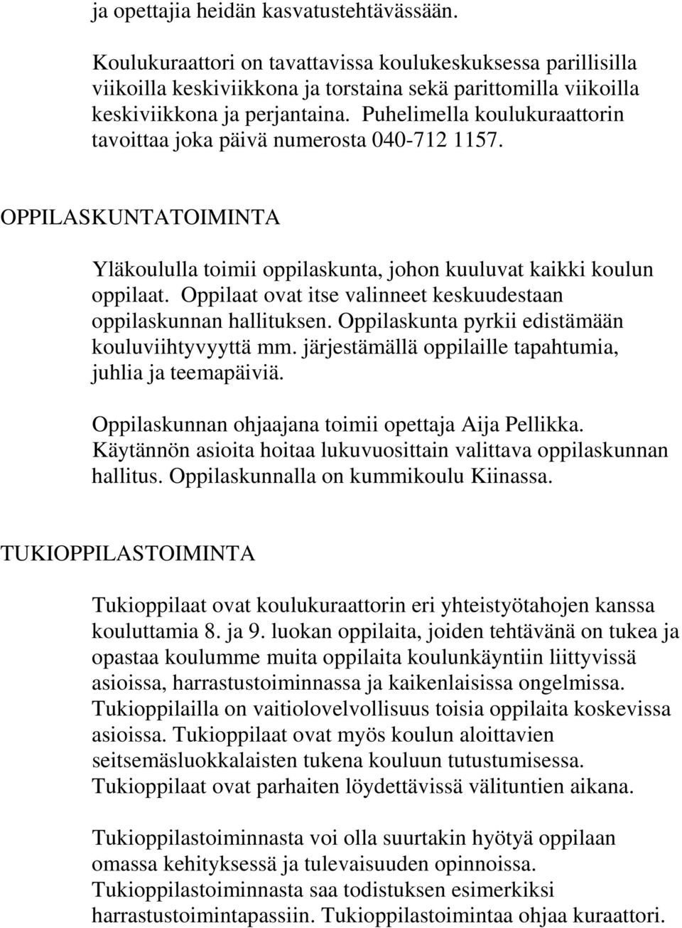 Oppilaat ovat itse valinneet keskuudestaan oppilaskunnan hallituksen. Oppilaskunta pyrkii edistämään kouluviihtyvyyttä mm. järjestämällä oppilaille tapahtumia, juhlia ja teemapäiviä.