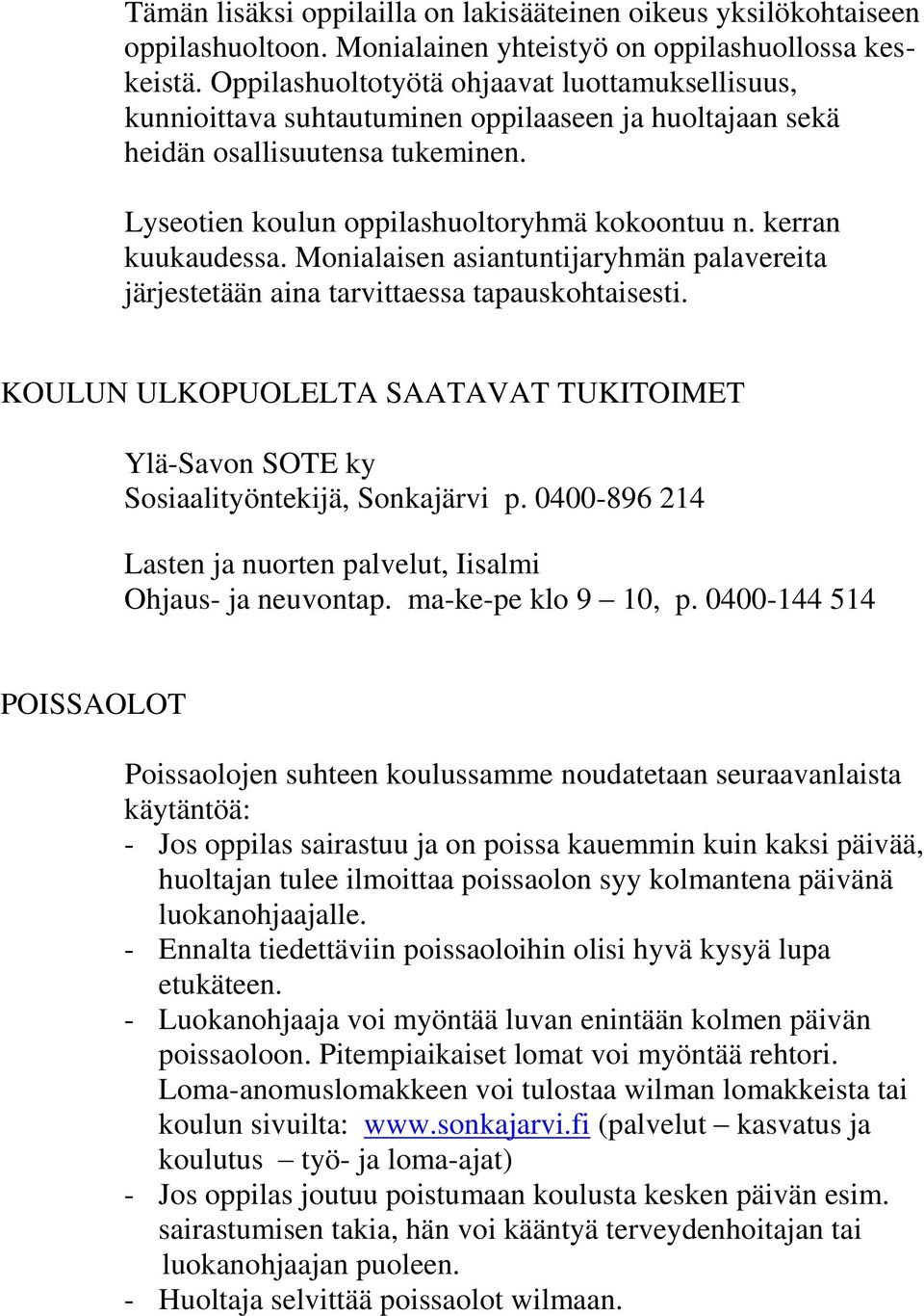 kerran kuukaudessa. Monialaisen asiantuntijaryhmän palavereita järjestetään aina tarvittaessa tapauskohtaisesti.