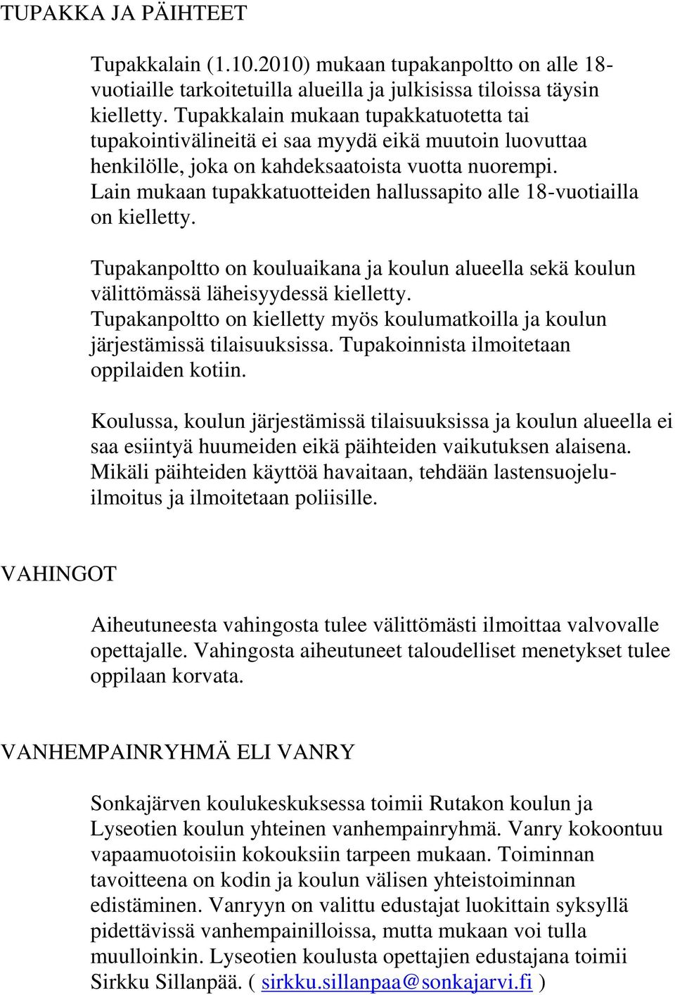 Lain mukaan tupakkatuotteiden hallussapito alle 18-vuotiailla on kielletty. Tupakanpoltto on kouluaikana ja koulun alueella sekä koulun välittömässä läheisyydessä kielletty.