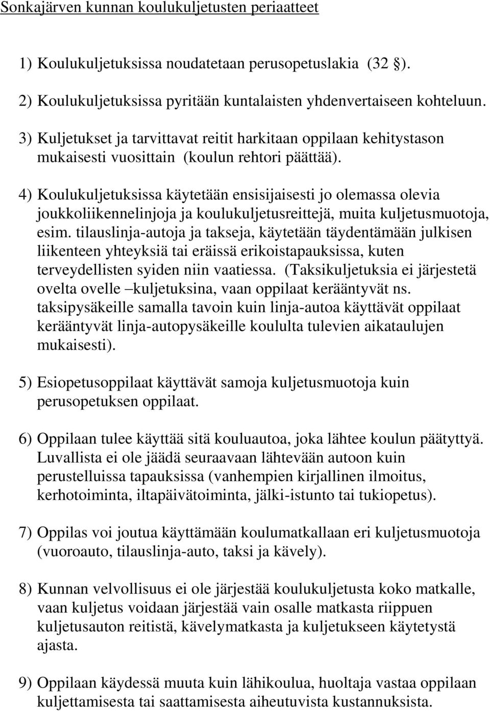 4) Koulukuljetuksissa käytetään ensisijaisesti jo olemassa olevia joukkoliikennelinjoja ja koulukuljetusreittejä, muita kuljetusmuotoja, esim.