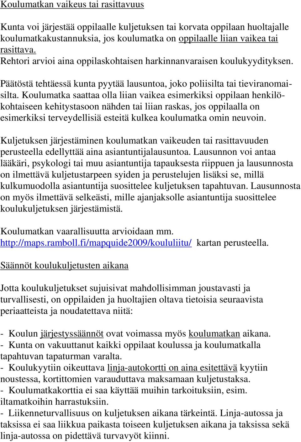 Koulumatka saattaa olla liian vaikea esimerkiksi oppilaan henkilökohtaiseen kehitystasoon nähden tai liian raskas, jos oppilaalla on esimerkiksi terveydellisiä esteitä kulkea koulumatka omin neuvoin.