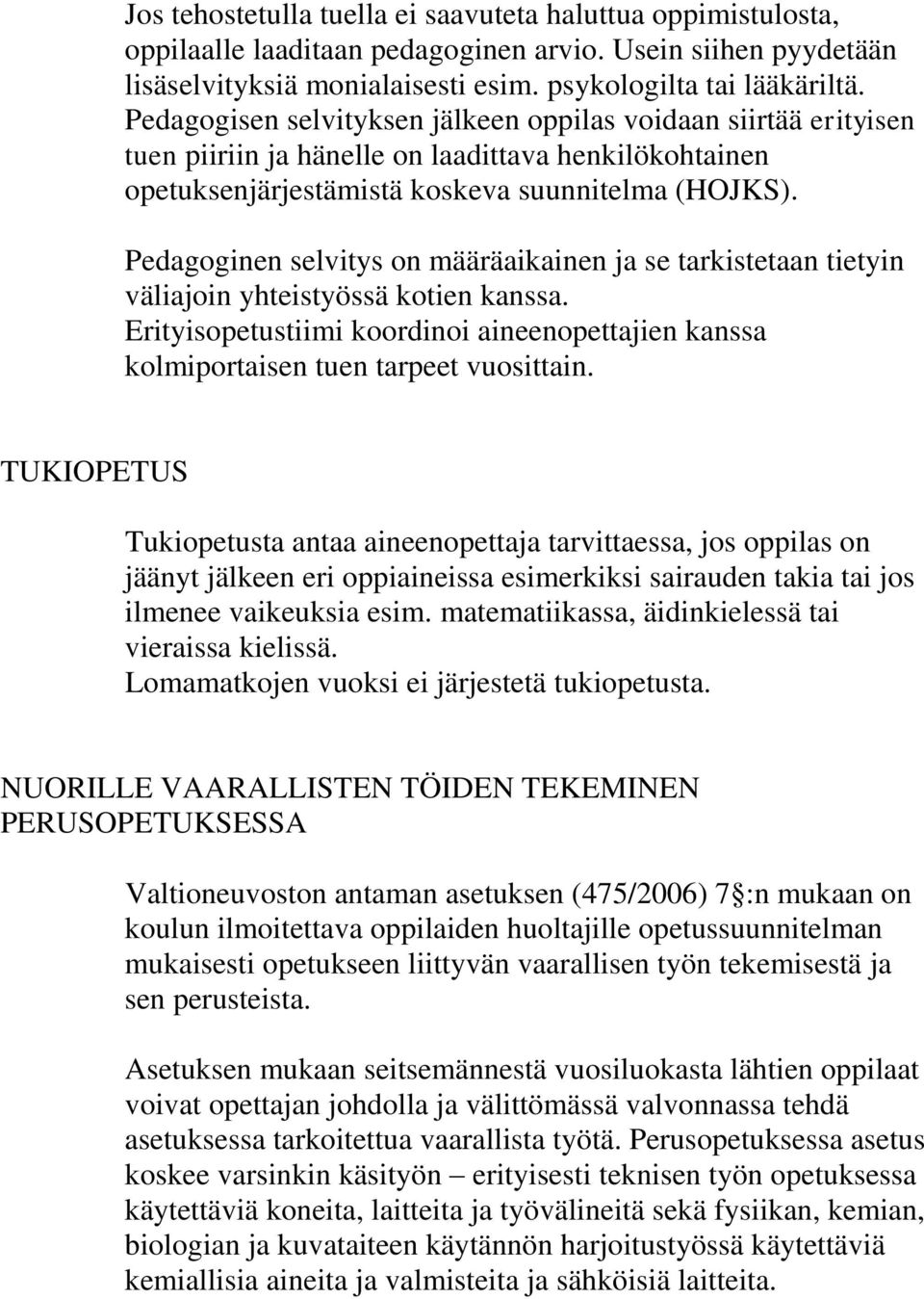 Pedagoginen selvitys on määräaikainen ja se tarkistetaan tietyin väliajoin yhteistyössä kotien kanssa. Erityisopetustiimi koordinoi aineenopettajien kanssa kolmiportaisen tuen tarpeet vuosittain.