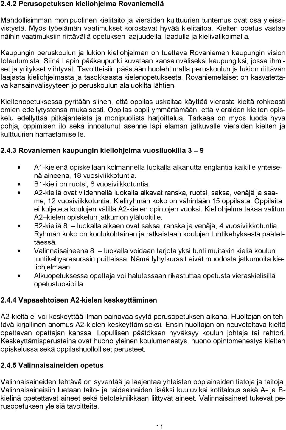 Kaupungin peruskoulun ja lukion kieliohjelman on tuettava Rovaniemen kaupungin vision toteutumista. Siinä Lapin pääkaupunki kuvataan kansainväliseksi kaupungiksi, jossa ihmiset ja yritykset viihtyvät.