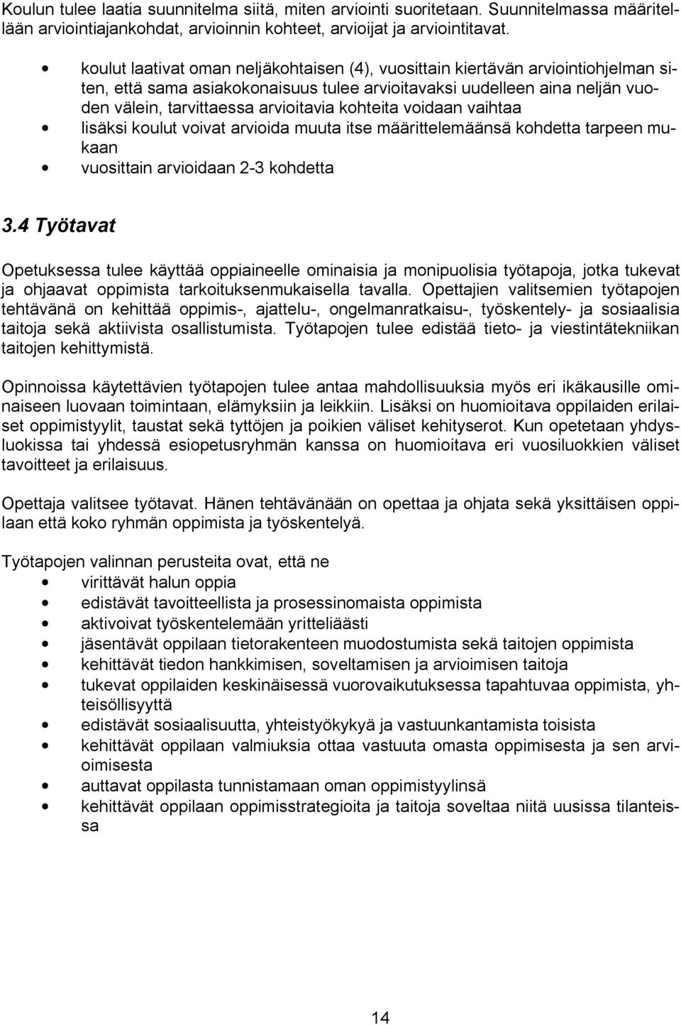 kohteita voidaan vaihtaa lisäksi koulut voivat arvioida muuta itse määrittelemäänsä kohdetta tarpeen mukaan vuosittain arvioidaan 2 3 kohdetta 3.