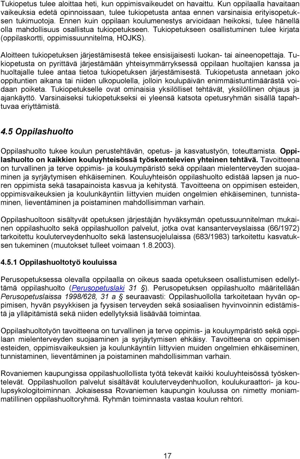 Tukiopetukseen osallistuminen tulee kirjata (oppilaskortti, oppimissuunnitelma, HOJKS). Aloitteen tukiopetuksen järjestämisestä tekee ensisijaisesti luokan tai aineenopettaja.