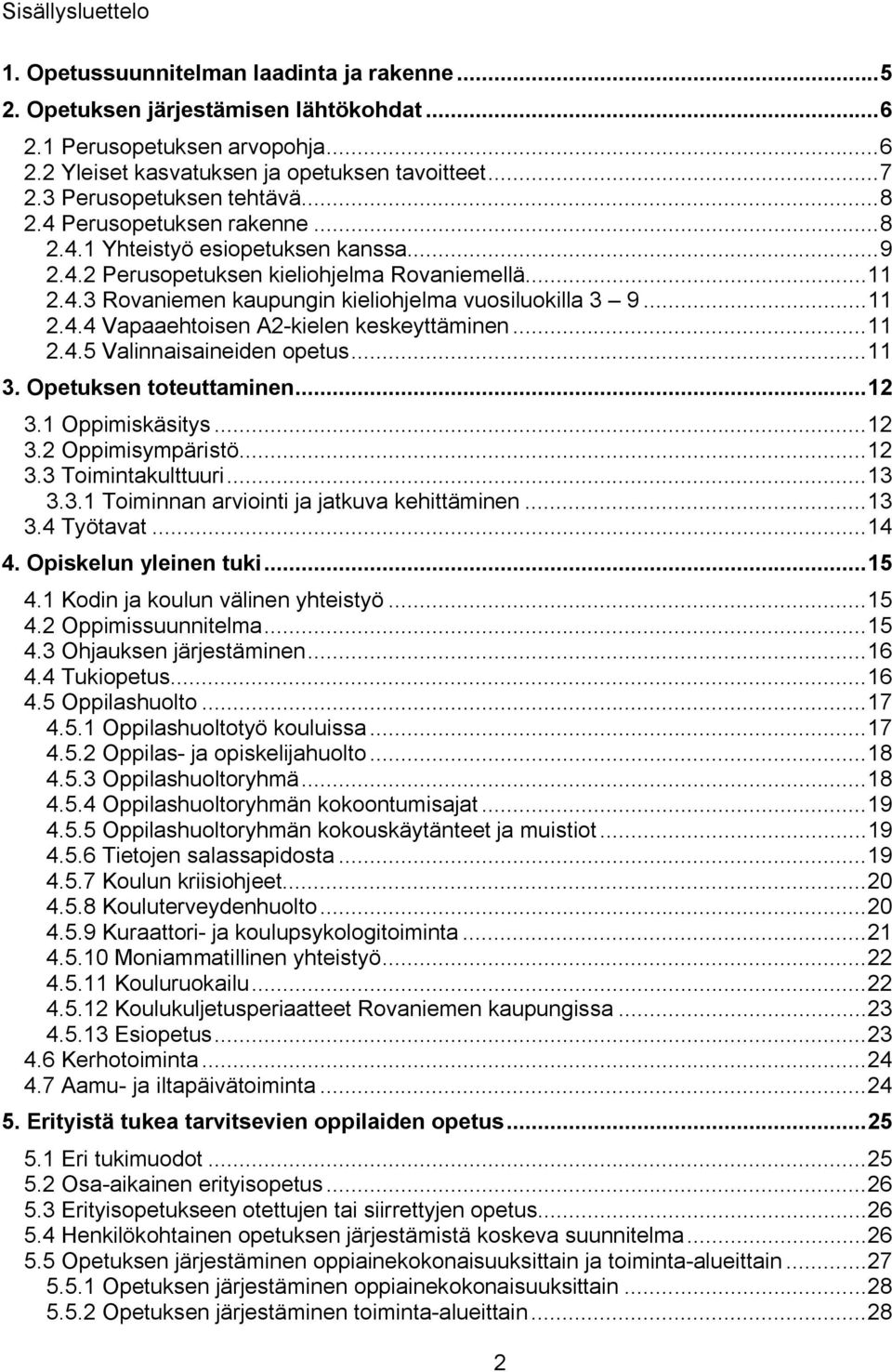 ..11 2.4.4 Vapaaehtoisen A2 kielen keskeyttäminen...11 2.4.5 Valinnaisaineiden opetus...11 3. Opetuksen toteuttaminen...12 3.1 Oppimiskäsitys...12 3.2 Oppimisympäristö...12 3.3 Toimintakulttuuri...13 3.