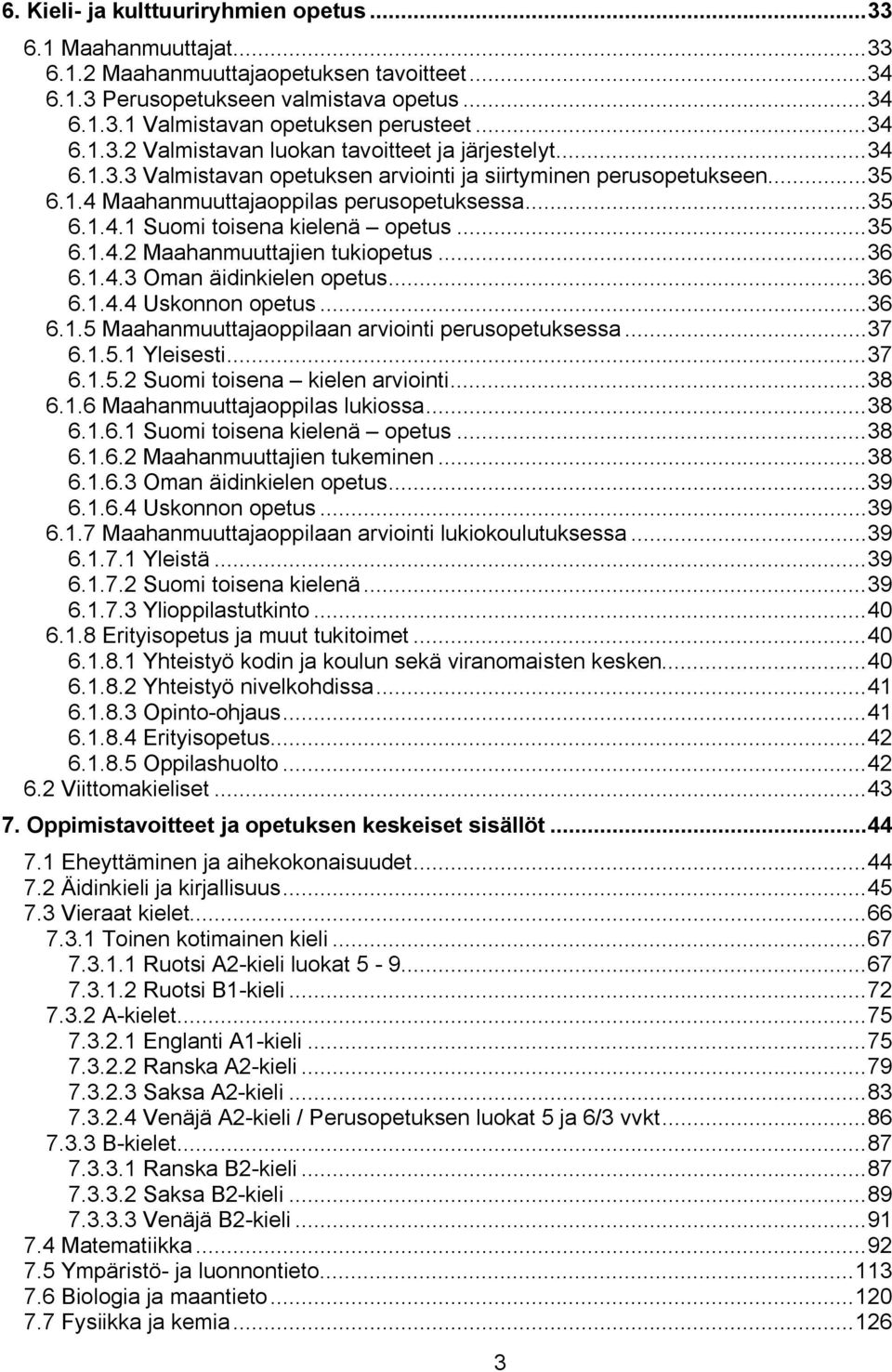 ..35 6.1.4.2 Maahanmuuttajien tukiopetus...36 6.1.4.3 Oman äidinkielen opetus...36 6.1.4.4 Uskonnon opetus...36 6.1.5 Maahanmuuttajaoppilaan arviointi perusopetuksessa...37 6.1.5.1 Yleisesti...37 6.1.5.2 Suomi toisena kielen arviointi.