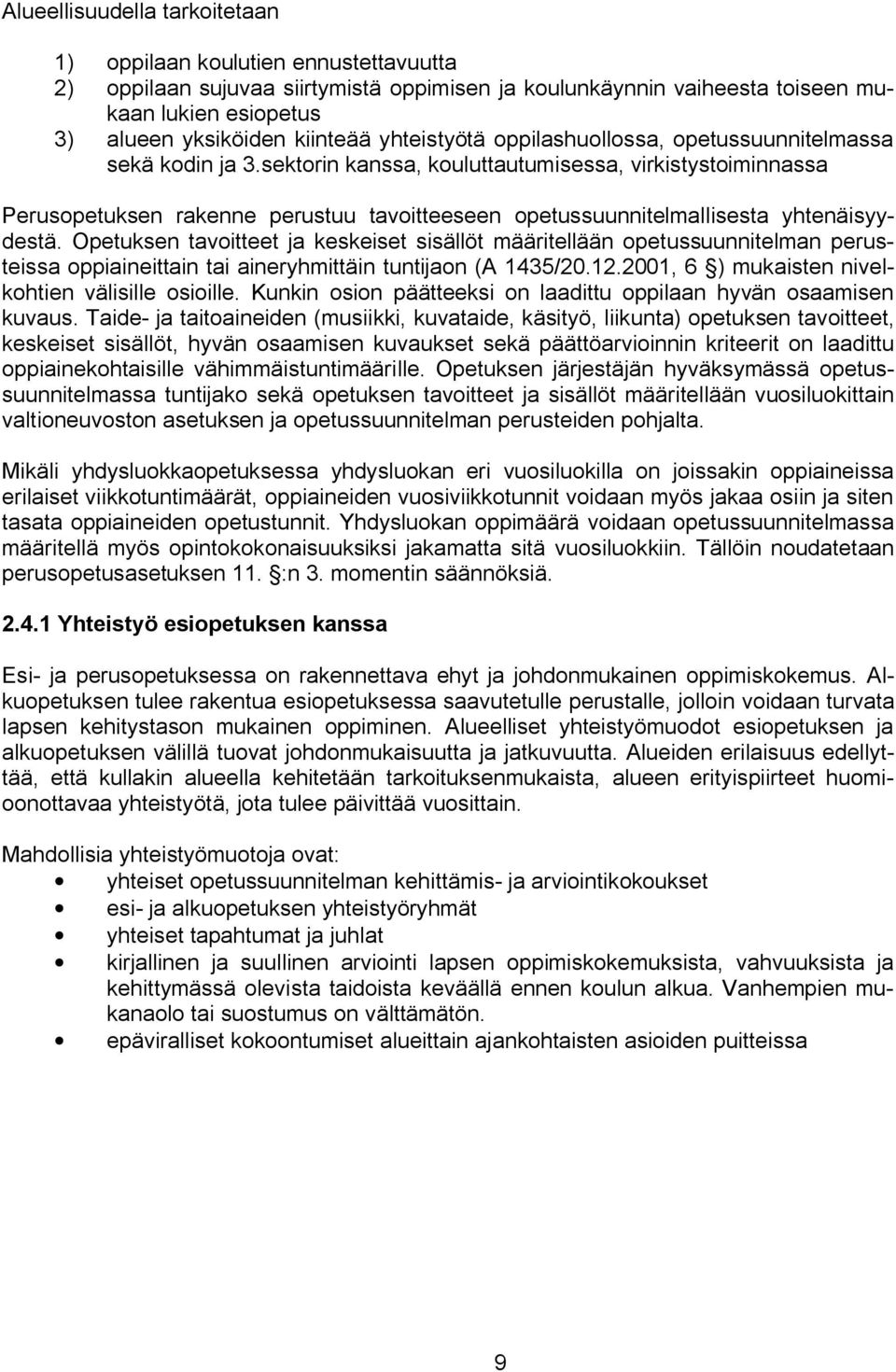 sektorin kanssa, kouluttautumisessa, virkistystoiminnassa Perusopetuksen rakenne perustuu tavoitteeseen opetussuunnitelmallisesta yhtenäisyydestä.