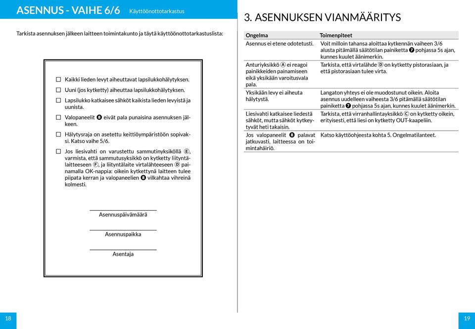 Uuni (jos kytketty) aiheuttaa lapsilukkohälytyksen. Lapsilukko katkaisee sähköt kaikista lieden levyistä ja uunista. Valopaneelit ❽ eivät pala punaisina asennuksen jälkeen.