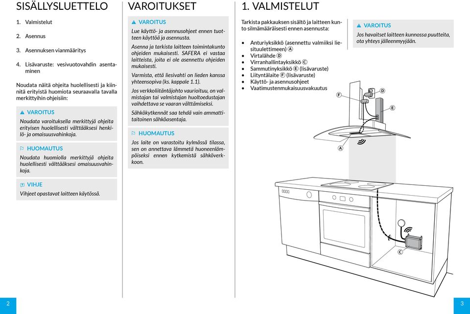 erityisen huolellisesti välttääksesi henkilö- ja omaisuusvahinkoja. HUOMAUTUS Noudata huomiolla merkittyjä ohjeita huolellisesti välttääksesi omaisuusvahinkoja.