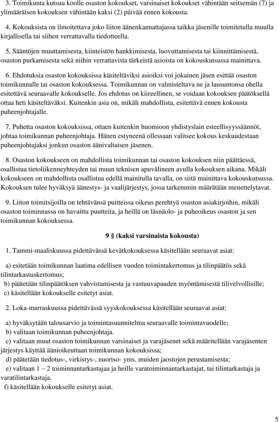 Sääntöjen muuttamisesta, kiinteistön hankkimisesta, luovuttamisesta tai kiinnittämisestä, osaston purkamisesta sekä niihin verrattavista tärkeistä asioista on kokouskutsussa mainittava. 6.