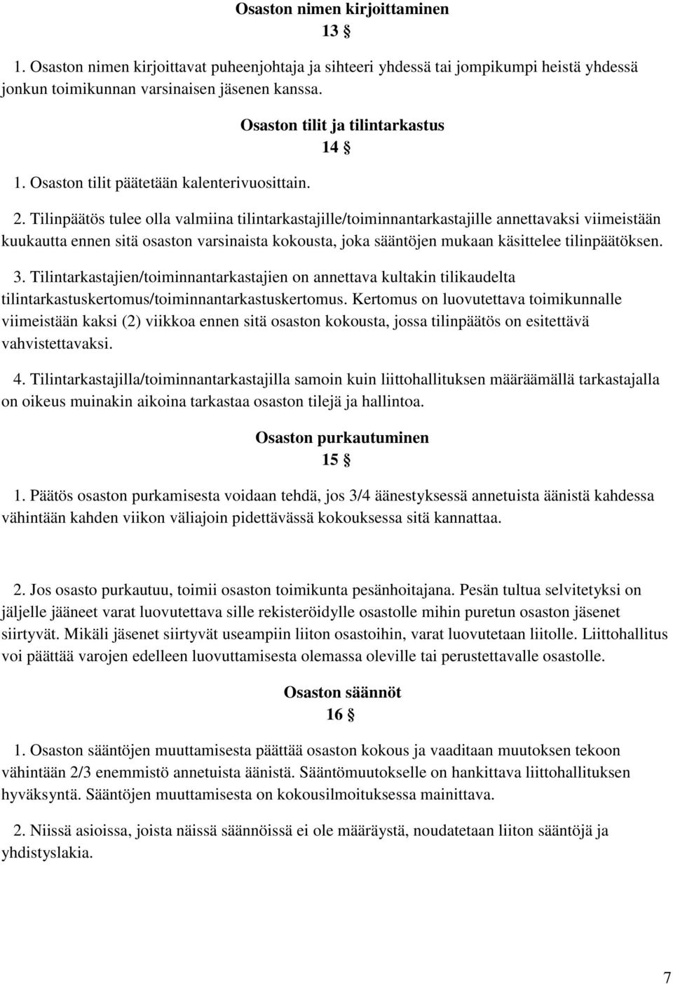 Tilinpäätös tulee olla valmiina tilintarkastajille/toiminnantarkastajille annettavaksi viimeistään kuukautta ennen sitä osaston varsinaista kokousta, joka sääntöjen mukaan käsittelee tilinpäätöksen.