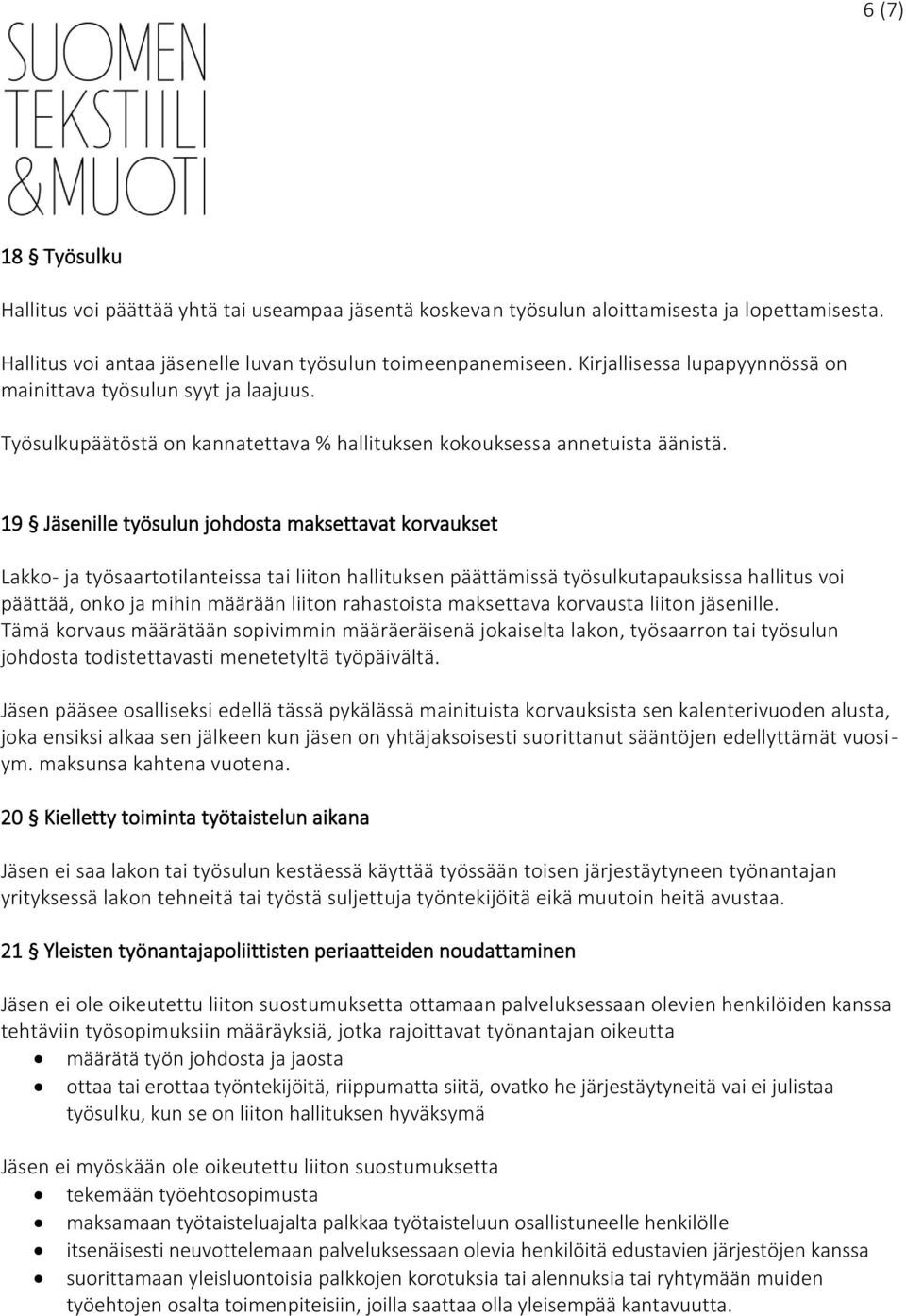 19 Jäsenille työsulun johdosta maksettavat korvaukset Lakko- ja työsaartotilanteissa tai liiton hallituksen päättämissä työsulkutapauksissa hallitus voi päättää, onko ja mihin määrään liiton