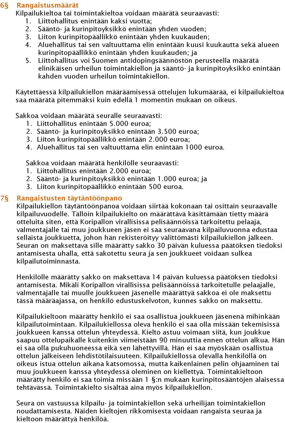 Liittohallitus voi Suomen antidopingsäännöstön perusteella määrätä elinikäisen urheilun toimintakiellon ja sääntö- ja kurinpitoyksikkö enintään kahden vuoden urheilun toimintakiellon.