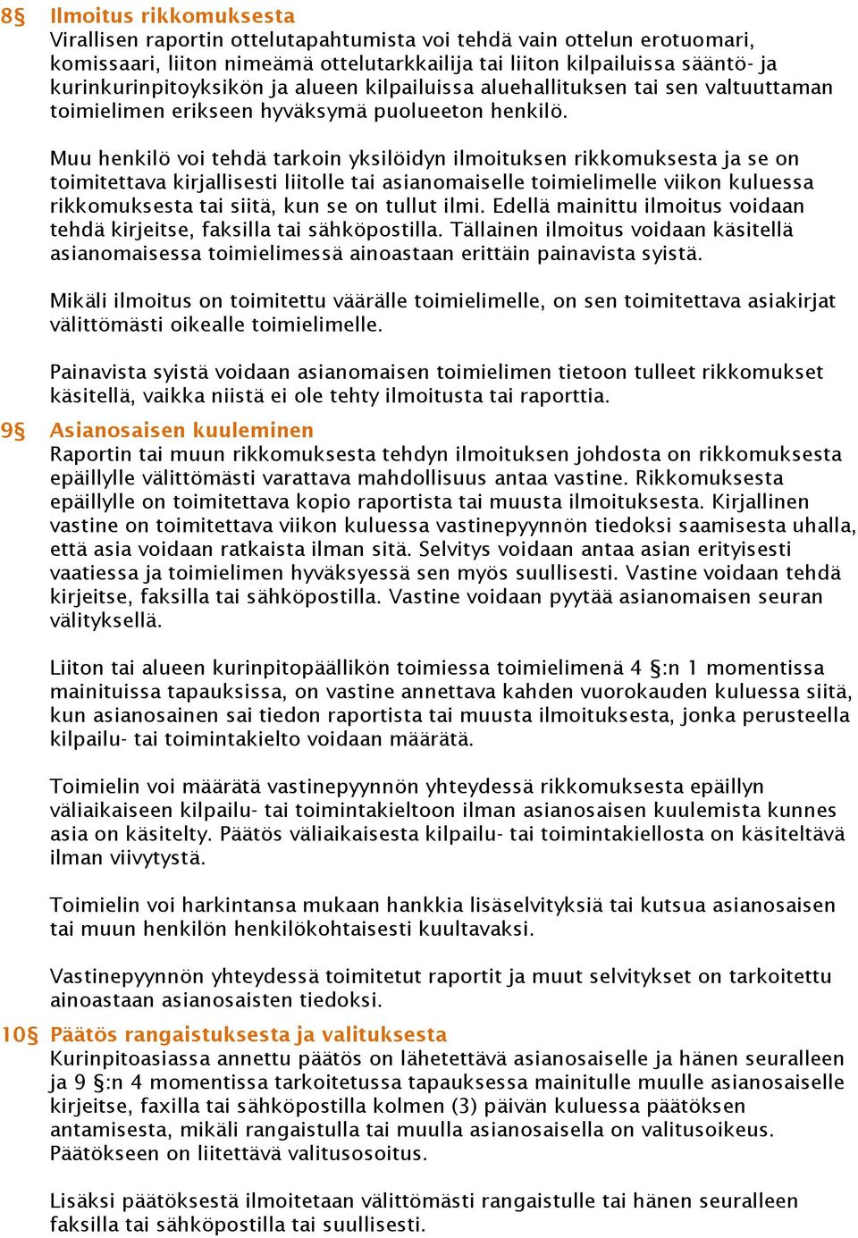 Muu henkilö voi tehdä tarkoin yksilöidyn ilmoituksen rikkomuksesta ja se on toimitettava kirjallisesti liitolle tai asianomaiselle toimielimelle viikon kuluessa rikkomuksesta tai siitä, kun se on