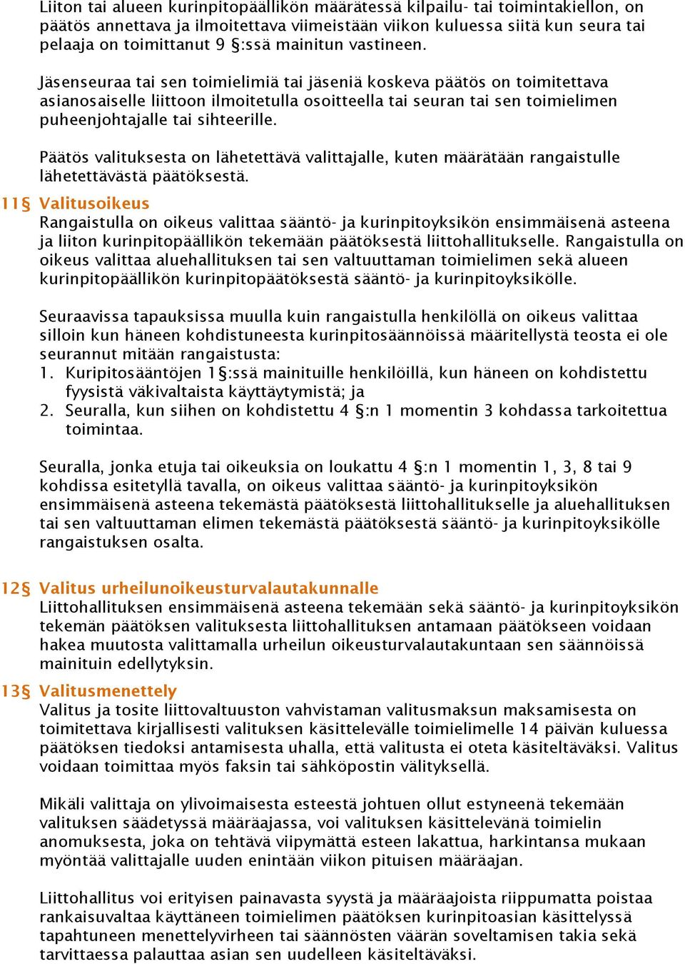 Jäsenseuraa tai sen toimielimiä tai jäseniä koskeva päätös on toimitettava asianosaiselle liittoon ilmoitetulla osoitteella tai seuran tai sen toimielimen puheenjohtajalle tai sihteerille.