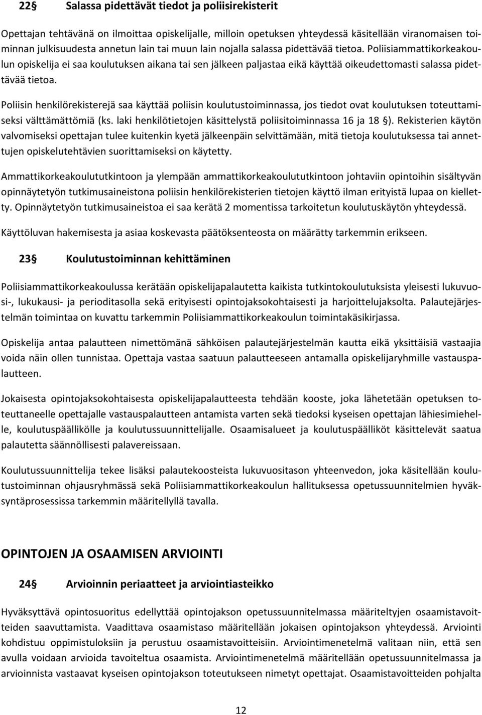 Poliisin henkilörekisterejä saa käyttää poliisin koulutustoiminnassa, jos tiedot ovat koulutuksen toteuttamiseksi välttämättömiä (ks. laki henkilötietojen käsittelystä poliisitoiminnassa 16 ja 18 ).