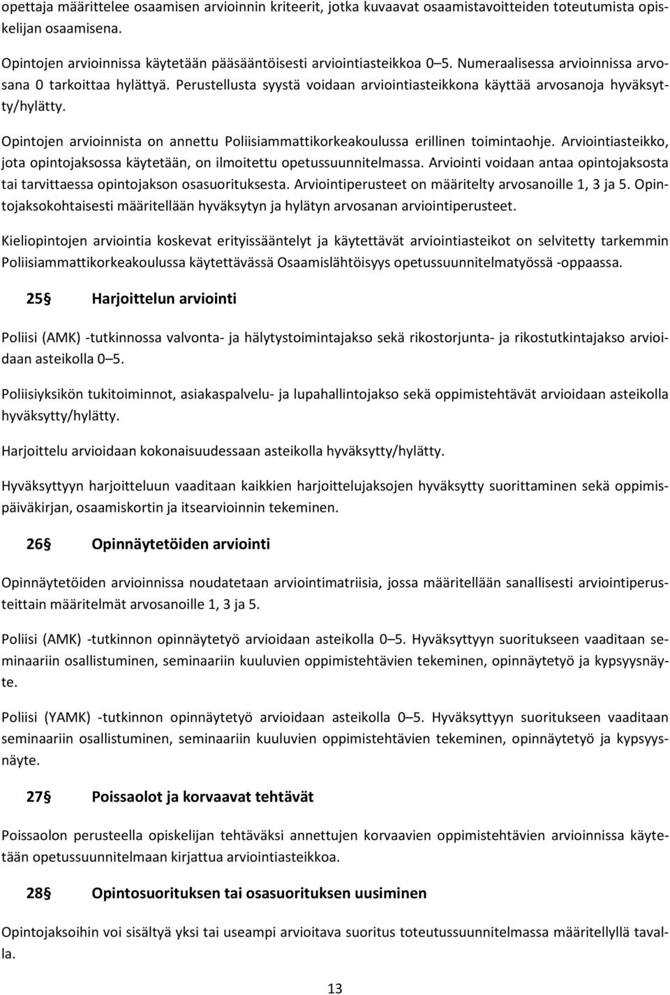 Opintojen arvioinnista on annettu Poliisiammattikorkeakoulussa erillinen toimintaohje. Arviointiasteikko, jota opintojaksossa käytetään, on ilmoitettu opetussuunnitelmassa.