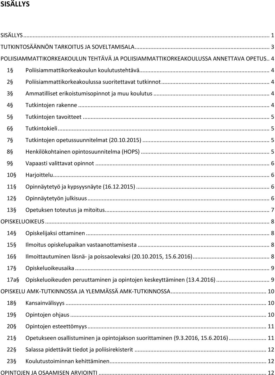 .. 4 5 Tutkintojen tavoitteet... 5 6 Tutkintokieli... 5 7 Tutkintojen opetussuunnitelmat (20.10.2015)... 5 8 Henkilökohtainen opintosuunnitelma (HOPS)... 5 9 Vapaasti valittavat opinnot.