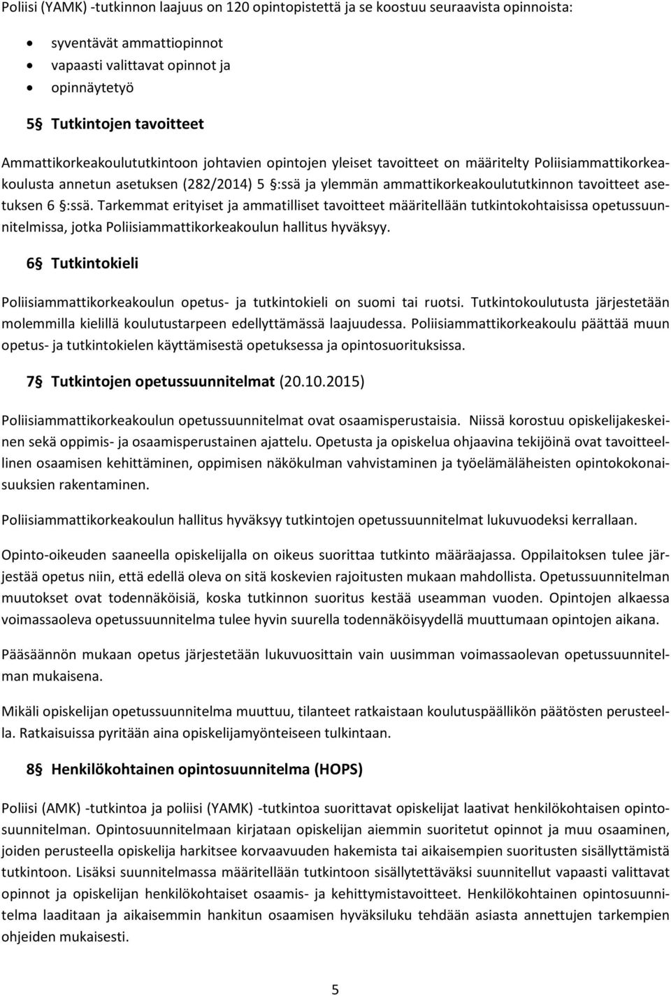 asetuksen 6 :ssä. Tarkemmat erityiset ja ammatilliset tavoitteet määritellään tutkintokohtaisissa opetussuunnitelmissa, jotka Poliisiammattikorkeakoulun hallitus hyväksyy.