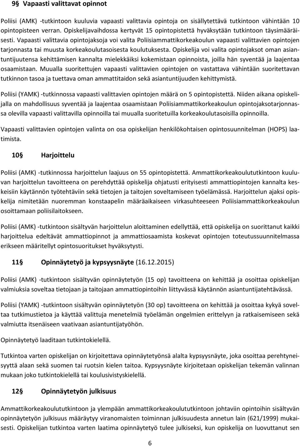 Vapaasti valittavia opintojaksoja voi valita Poliisiammattikorkeakoulun vapaasti valittavien opintojen tarjonnasta tai muusta korkeakoulutasoisesta koulutuksesta.