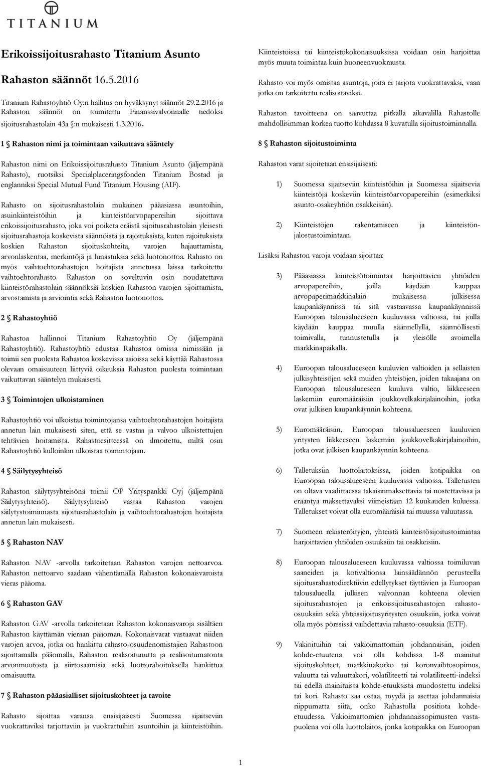 1 Rahaston nimi ja toimintaan vaikuttava sääntely Rahaston nimi on Erikoissijoitusrahasto Titanium Asunto (jäljempänä Rahasto), ruotsiksi Specialplaceringsfonden Titanium Bostad ja englanniksi