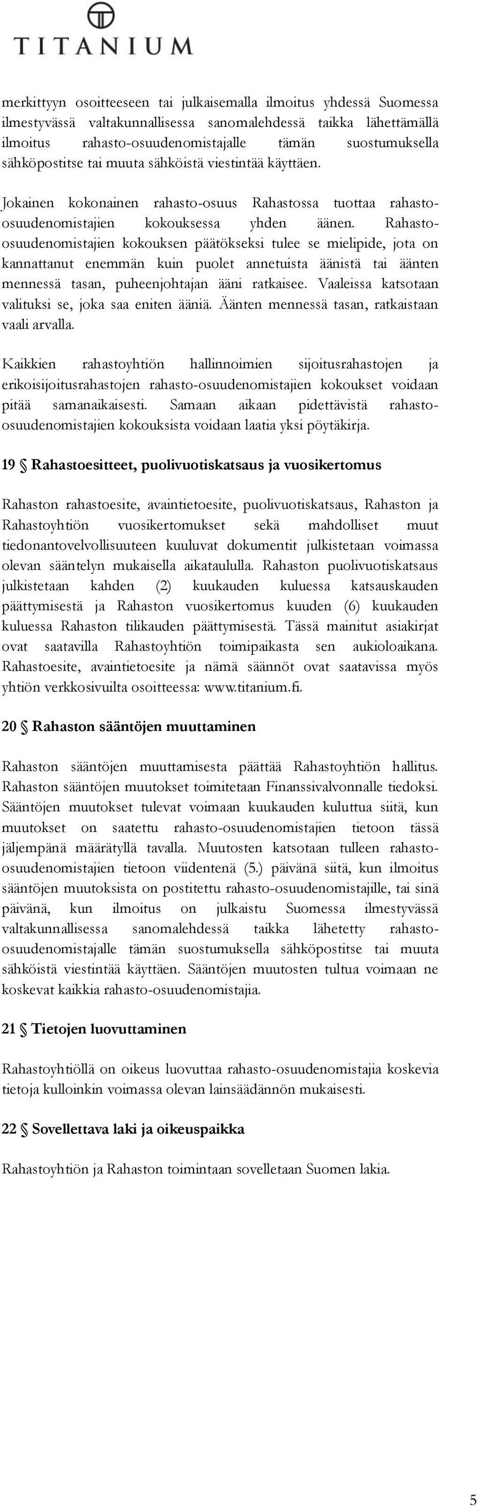 Rahastoosuudenomistajien kokouksen päätökseksi tulee se mielipide, jota on kannattanut enemmän kuin puolet annetuista äänistä tai äänten mennessä tasan, puheenjohtajan ääni ratkaisee.