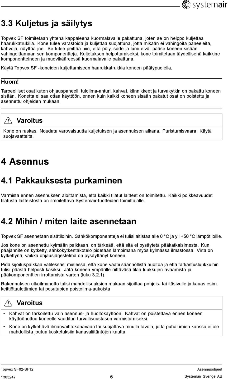 Se tulee peittää niin, että pöly, sade ja lumi eivät pääse koneen sisään vahingoittamaan sen komponentteja.