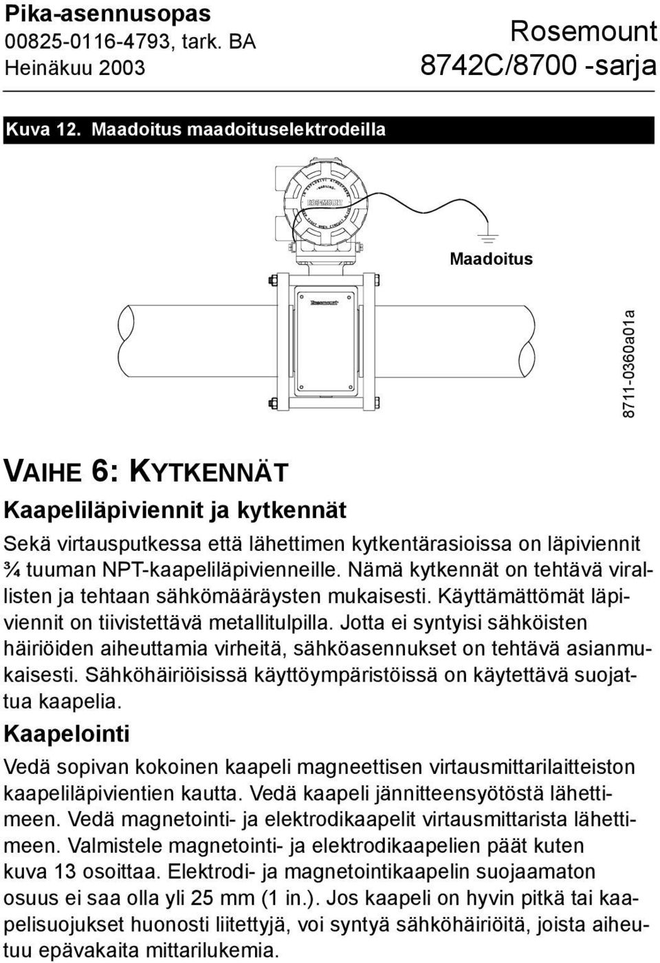 NPT-kaapeliläpivienneille. Nämä kytkennät on tehtävä virallisten ja tehtaan sähkömääräysten mukaisesti. Käyttämättömät läpiviennit on tiivistettävä metallitulpilla.