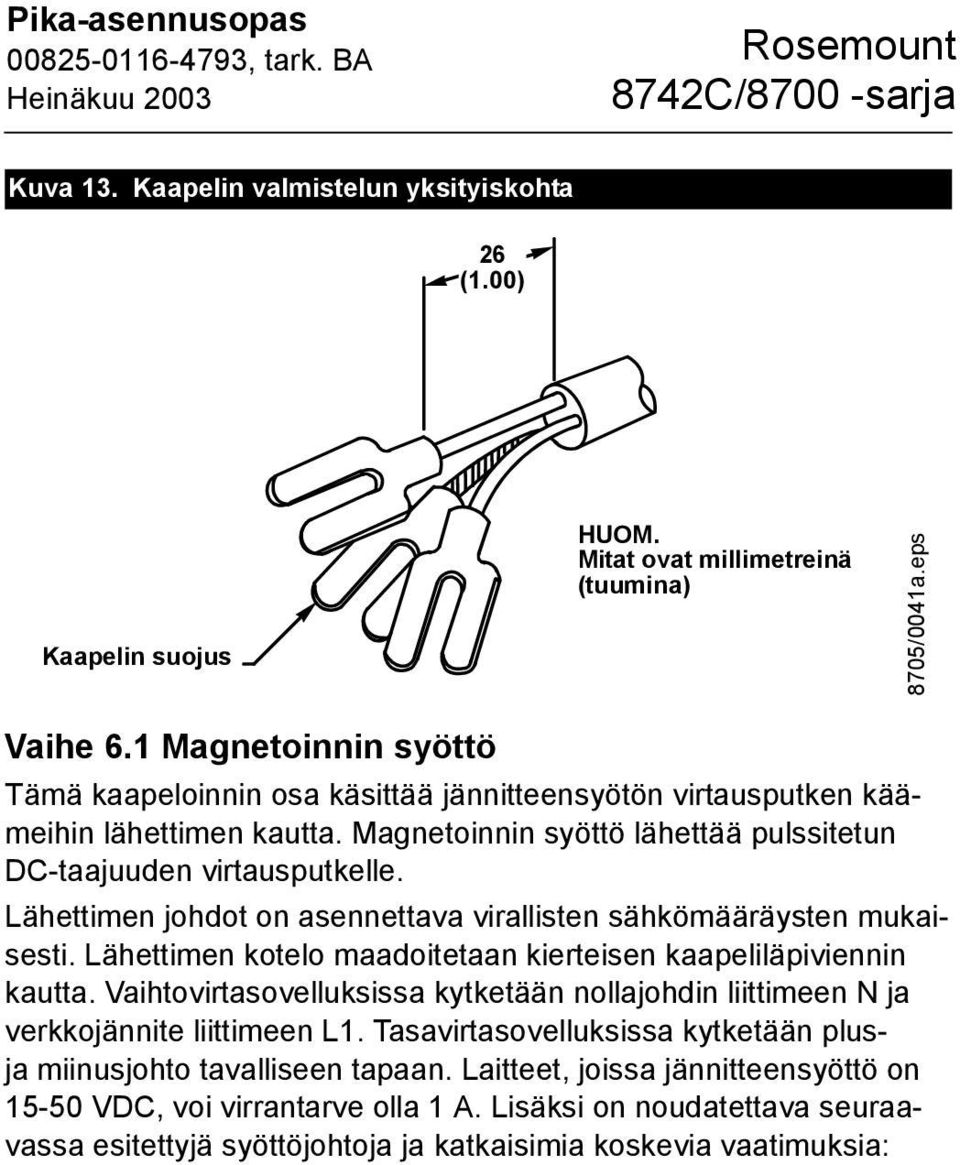 Lähettimen johdot on asennettava virallisten sähkömääräysten mukaisesti. Lähettimen kotelo maadoitetaan kierteisen kaapeliläpiviennin kautta.