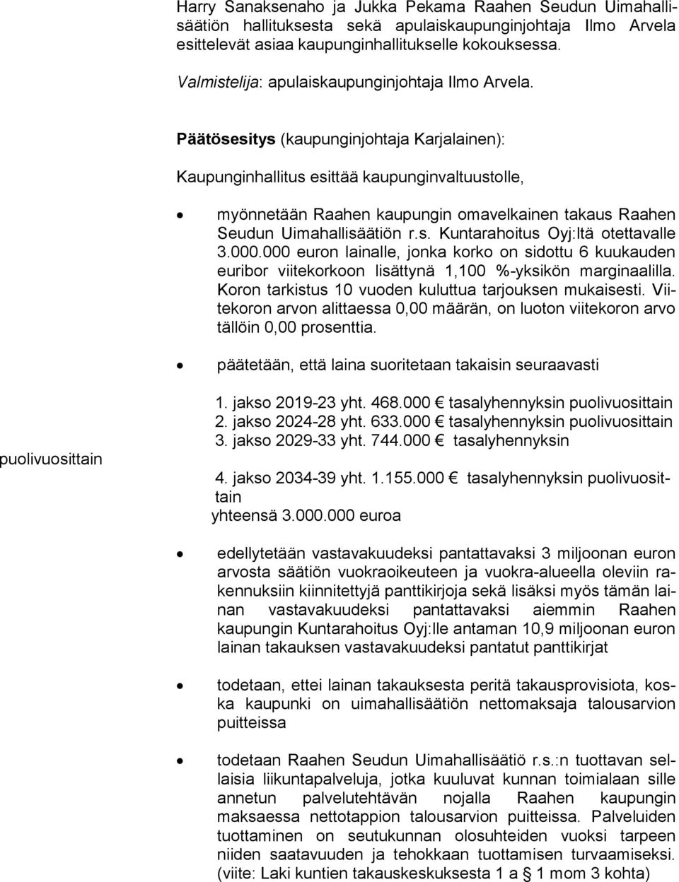 Päätösesitys (kaupunginjohtaja Karjalainen): Kaupunginhallitus esittää kaupunginvaltuustolle, myönnetään Raahen kaupungin omavelkainen takaus Raahen Seu dun Uimahallisäätiön r.s. Kuntarahoitus Oyj:ltä otettavalle 3.