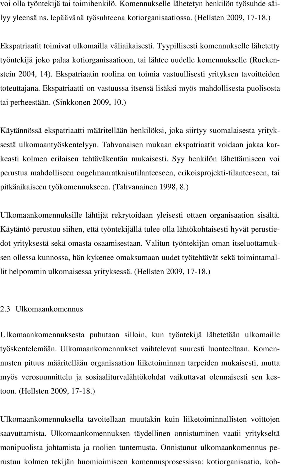 Ekspatriaatin roolina on toimia vastuullisesti yrityksen tavoitteiden toteuttajana. Ekspatriaatti on vastuussa itsensä lisäksi myös mahdollisesta puolisosta tai perheestään. (Sinkkonen 2009, 10.