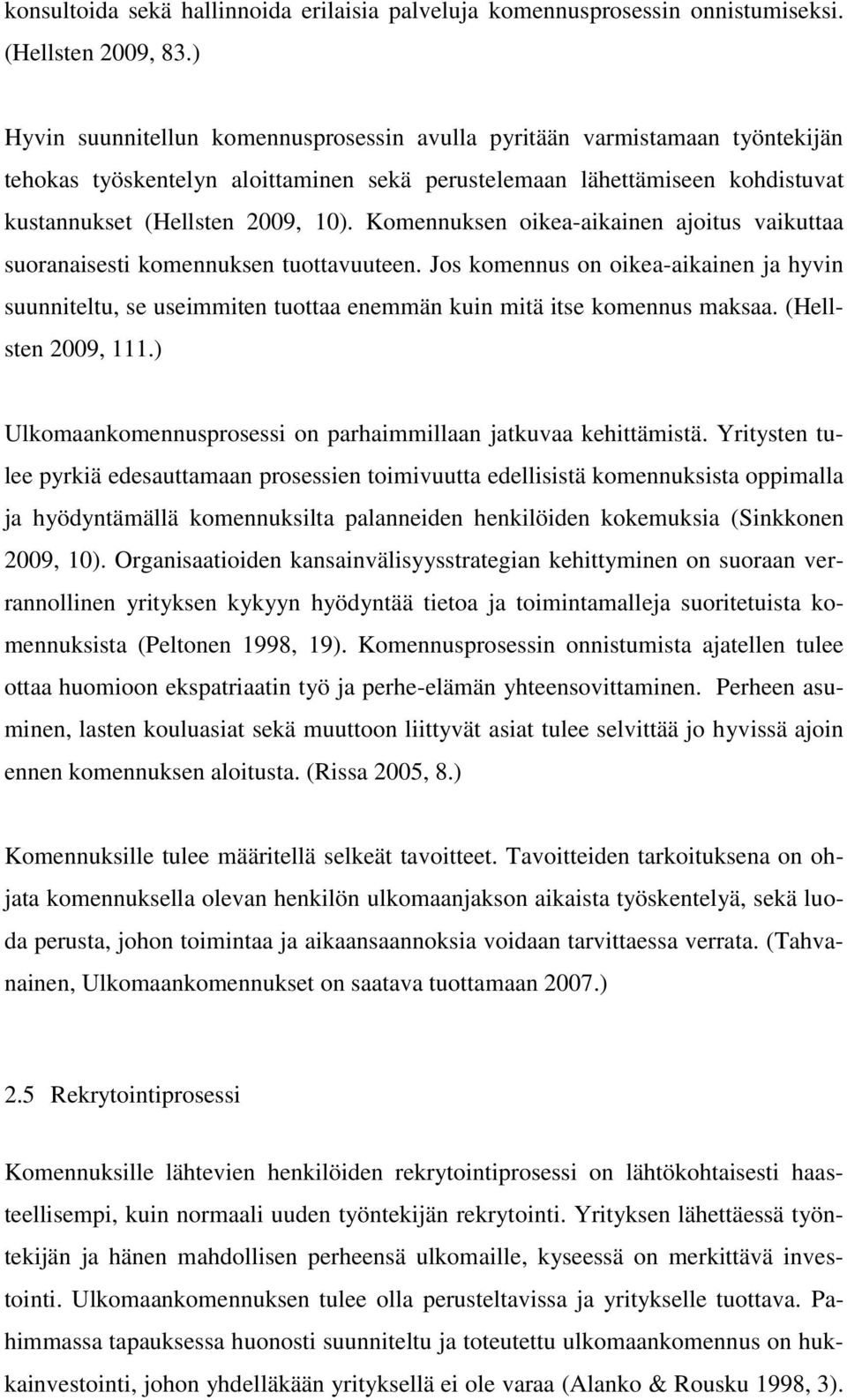 Komennuksen oikea-aikainen ajoitus vaikuttaa suoranaisesti komennuksen tuottavuuteen. Jos komennus on oikea-aikainen ja hyvin suunniteltu, se useimmiten tuottaa enemmän kuin mitä itse komennus maksaa.