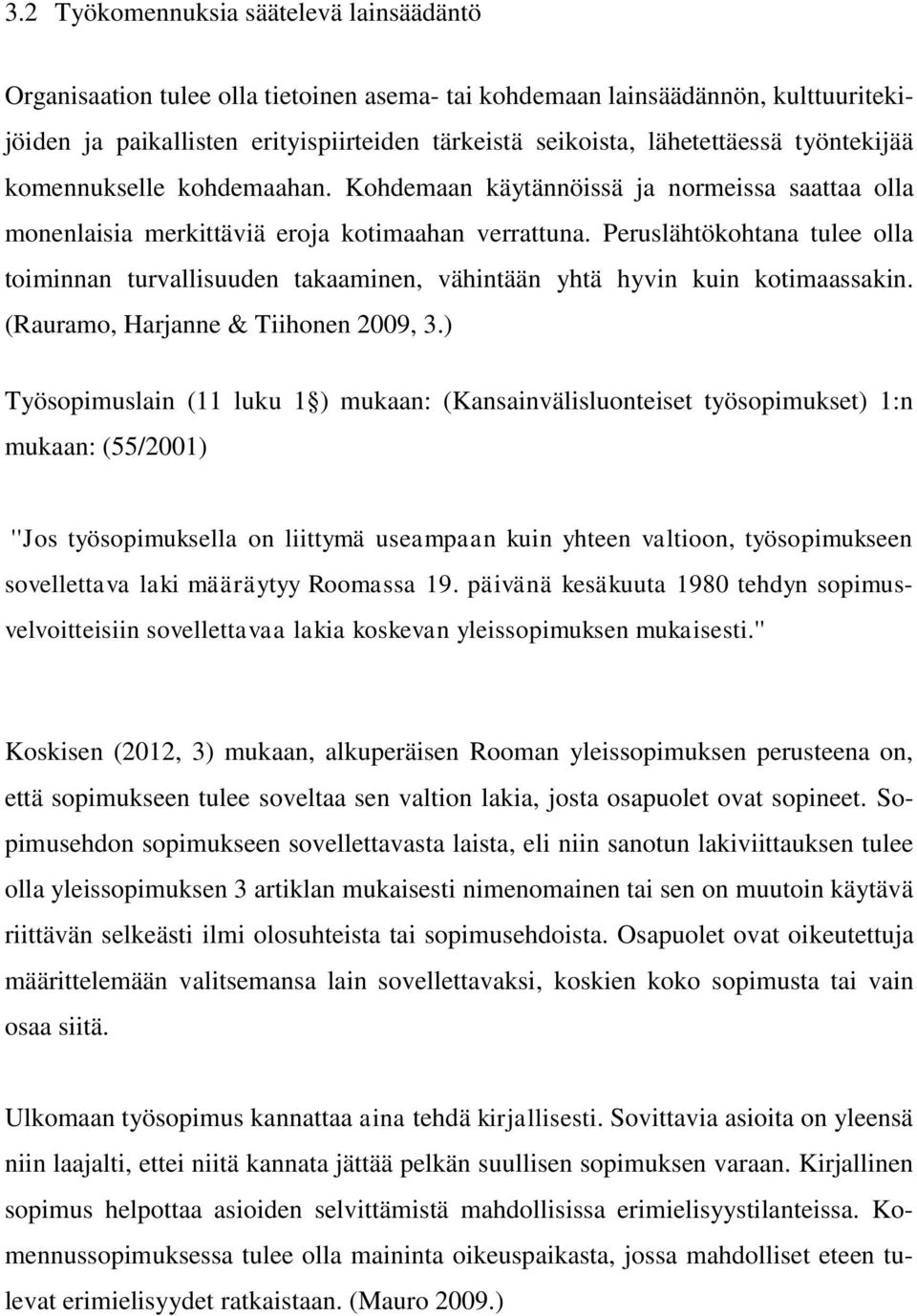 Peruslähtökohtana tulee olla toiminnan turvallisuuden takaaminen, vähintään yhtä hyvin kuin kotimaassakin. (Rauramo, Harjanne & Tiihonen 2009, 3.