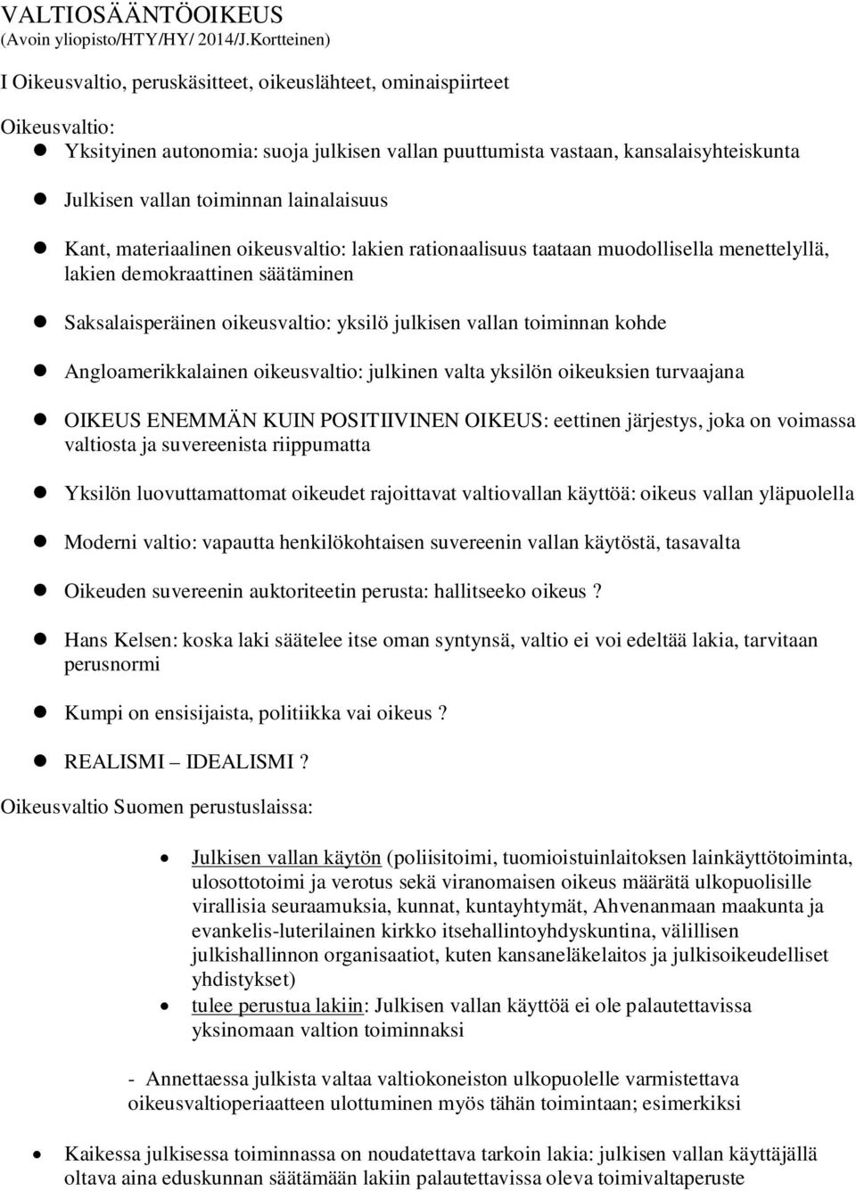 toiminnan lainalaisuus Kant, materiaalinen oikeusvaltio: lakien rationaalisuus taataan muodollisella menettelyllä, lakien demokraattinen säätäminen Saksalaisperäinen oikeusvaltio: yksilö julkisen