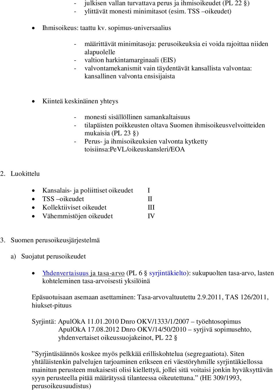 kansallinen valvonta ensisijaista Kiinteä keskinäinen yhteys - monesti sisällöllinen samankaltaisuus - tilapäisten poikkeusten oltava Suomen ihmisoikeusvelvoitteiden mukaisia (PL 23 ) - Perus- ja